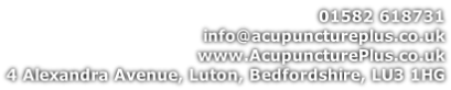 01582 618731 info@acupunctureplus.co.uk www.AcupuncturePlus.co.uk 4 Alexandra Avenue, Luton, Bedfordshire, LU3 1HG